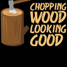 Chopping Wood Looking Good Lumberjack Forest Woodworker by Toms Tee Store